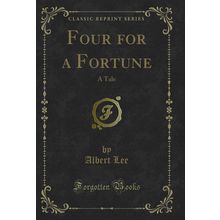 Four for a Fortune: A Tale (Classic Reprint)