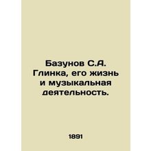 S.A. Glinkas Bazunov, his life and musical activities. In Russian /Bazunov S.A.