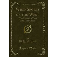 Wild Sports of the West, Vol. 2 of 2: With Legendary Tales and Local Sketches