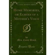Home Memories, or Echoes of a Mother's Voice (Classic Reprint)
