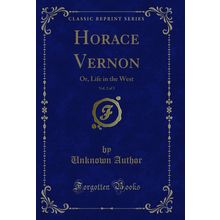 Horace Vernon, Vol. 2 of 3: Or, Life in the West (Classic Reprint)