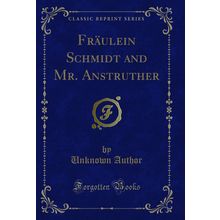 Fräulein Schmidt and Mr. Anstruther (Classic Reprint)