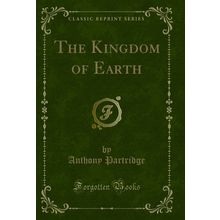 The Kingdom of Earth (Classic Reprint)