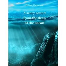 A scary sound from the deep of the ocean