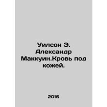 Wilson E. Alexander McQueen. Blood under the skin. In Russian /Uilson E. Aleks