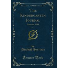 The Kindergarten Journal, Vol. 7: Summer, 1911 (Classic Reprint)