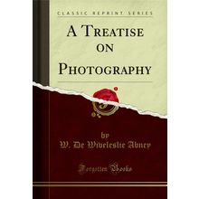 A Treatise on Photography (Classic Reprint)