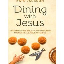 Dining With Jesus A Seven Course Bible Study Unpacking The Key Meals Jesus - Kat