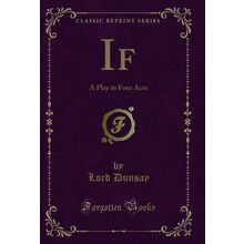 If: A Play in Four Acts (Classic Reprint)