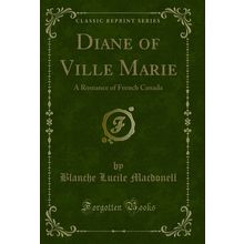 Diane of Ville Marie: A Romance of French Canada (Classic Reprint)