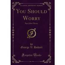 You Should Worry: Says John Henry (Classic Reprint)