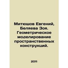 Mityushov Evgeny, Belyaeva Zoya. Geometric modeling of spatial constructions. In