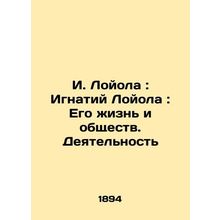 I. Loyola: Ignatius Loyola: His Life and Society. Activities/I. Loyola: Ignatiy