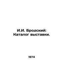 I.I. Brodsky: Exhibition Catalogue./I.I. Brodskiy: Katalog vystavki.