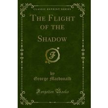 The Flight of the Shadow (Classic Reprint)