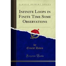 Infinite Loops in Finite Time Some Observations (Classic Reprint)