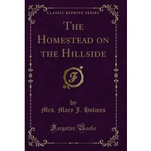 The Homestead on the Hillside (Classic Reprint)