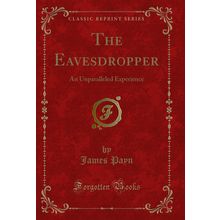 The Eavesdropper: An Unparalleled Experience (Classic Reprint)
