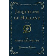 Jacqueline of Holland, Vol. 3 of 3 (Classic Reprint)