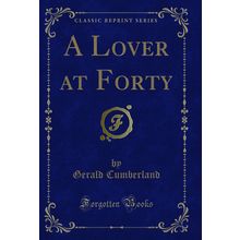 A Lover at Forty (Classic Reprint)