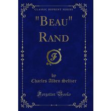 "Beau" Rand (Classic Reprint)"
