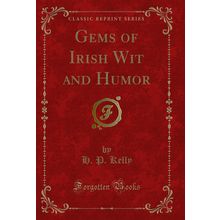 Gems of Irish Wit and Humor (Classic Reprint)