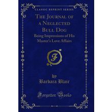 The Journal of a Neglected Bull Dog (Classic Reprint)