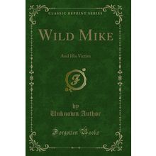 Wild Mike: And His Victim (Classic Reprint)