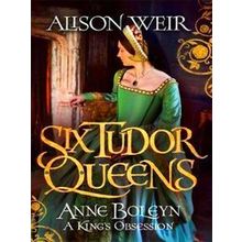 Six Tudor Queens: Anne Boleyn: A King's Obsession