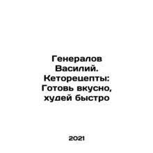 General Vasily. Keto recipes: Cook tasty, lose weight quickly In Russian /Gene