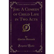 Joe: A Comedy of Child Life in Two Acts (Classic Reprint)