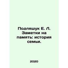 Podlyashuk E.L. Notes in Memory: Family History. In Russian /Podlyashuk E. L.