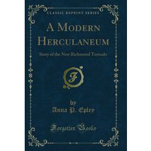 A Modern Herculaneum: Story of the New Richmond Tornado (Classic Reprint)