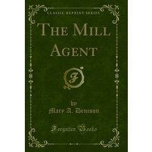 The Mill Agent (Classic Reprint)