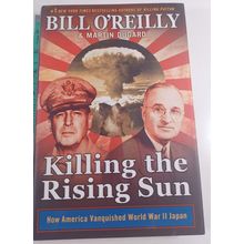 Killing the Rising Sun: How America Vanquished World War II Japan [Bill O'Reilly
