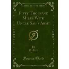 Fifty Thousand Miles With Uncle Sam's Army (Classic Reprint)