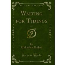 Waiting for Tidings, Vol. 1 (Classic Reprint)