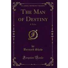The Man of Destiny: A Tri?e (Classic Reprint)