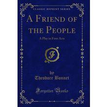A Friend of the People: A Play in Four Acts (Classic Reprint)