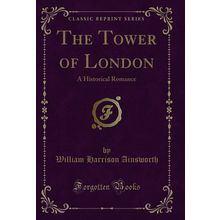 The Tower of London: A Historical Romance (Classic Reprint)