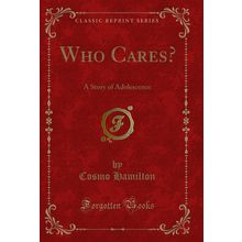 Who Cares?: A Story of Adolescence (Classic Reprint)