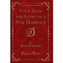 Four Days the Story of a War Marriage (Classic Reprint)