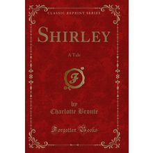 Shirley: A Tale (Classic Reprint)