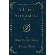 A Life's Atonement, Vol. 3 of 3: A Novel (Classic Reprint)