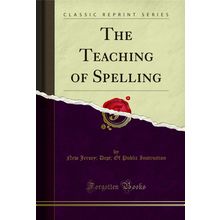 The Teaching of Spelling (Classic Reprint)
