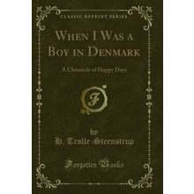 When I Was a Boy in Denmark: A Chronicle of Happy Days (Classic Reprint)