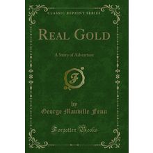 Real Gold: A Story of Adventure (Classic Reprint)