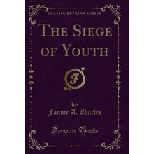 The Siege of Youth (Classic Reprint)