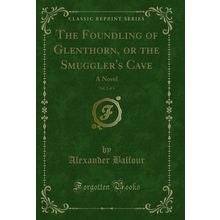 The Foundling of Glenthorn, or the Smuggler's Cave, Vol. 2 of 4: A Novel