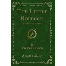 The Little Roebuck: In Pictures and Rhymes (Classic Reprint)